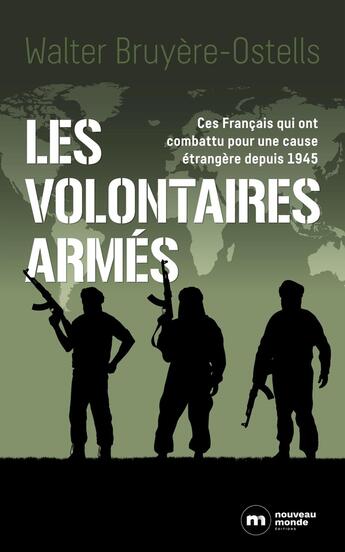 Couverture du livre « Les volontaires armés ; ces Français qui ont combattu pour une cause étrangère depuis 1945 » de Walter Bruyere-Ostells aux éditions Nouveau Monde