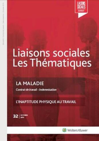 Couverture du livre « Liaisons sociales ; Les thématiques Tome 32 : la maladie ; contrat de travail ; indemnisation ; l'inaptitude physique au travail (2e édition) » de Paoli Louis aux éditions Liaisons