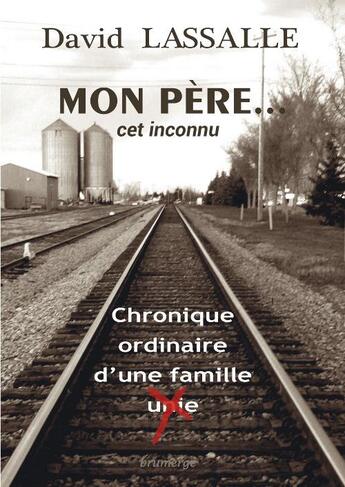 Couverture du livre « Mon père... cet inconnu ; chronique ordinaire d'une famille 