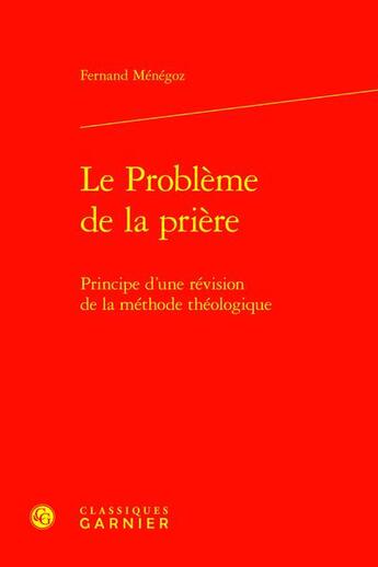 Couverture du livre « Le Problème de la prière : Principe d'une révision de la méthode théologique » de Fernand Menegoz aux éditions Classiques Garnier