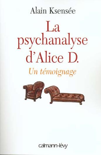 Couverture du livre « La psychanalyse d'Alice D. ; un témoignage » de Alain Ksensee aux éditions Calmann-levy