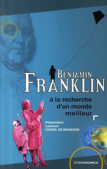 Couverture du livre « Benjamin franklin ; à la recherche d'un monde meilleur » de Laurence Chatel De Brancion aux éditions Economica