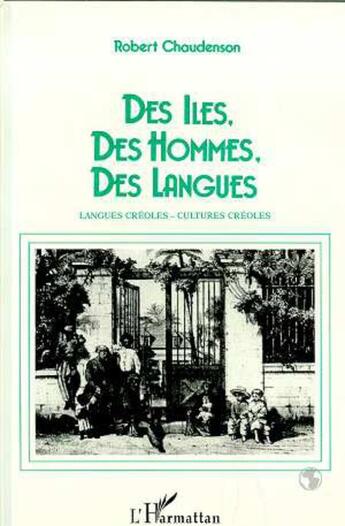 Couverture du livre « Des iles, des hommes, des langues - langues creoles, cultures creoles » de Robert Chaudenson aux éditions L'harmattan