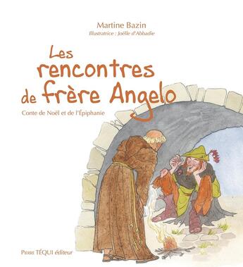 Couverture du livre « Les rencontres de frère Angelo : Conte de Noël et de l'Épiphanie » de Joelle D' Abbadie et Martine Bazin aux éditions Tequi