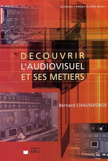 Couverture du livre « Découvrir l'audiovisuel et ses métiers » de Bernard Chaussegros aux éditions Eska