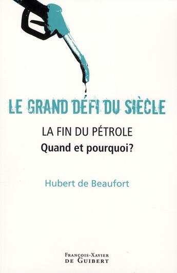 Couverture du livre « Le grand défi du siècle ; la fin du pétrole quand et pourquoi » de Hubert De Beaufort aux éditions Francois-xavier De Guibert