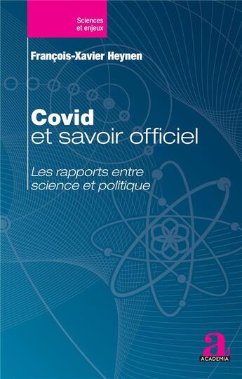 Couverture du livre « Covid et savoir officiel : les rapports entre science et politique » de Francois-Xavier Heynen aux éditions Academia