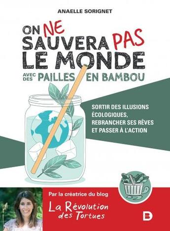 Couverture du livre « On ne sauvera pas le monde avec des pailles en bambou ; sortir des illusions écologiques, rebrancher ses rêves et passer à l'action » de Anaelle Sorignet aux éditions De Boeck Superieur