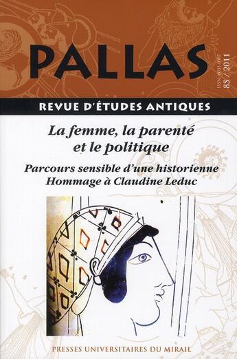 Couverture du livre « Revue Pallas Tome 85 : la femme, la parenté et le politique ; parcours sensible d'une historienne : hommage à Claudine Leduc » de Revue Pallas aux éditions Pu Du Midi