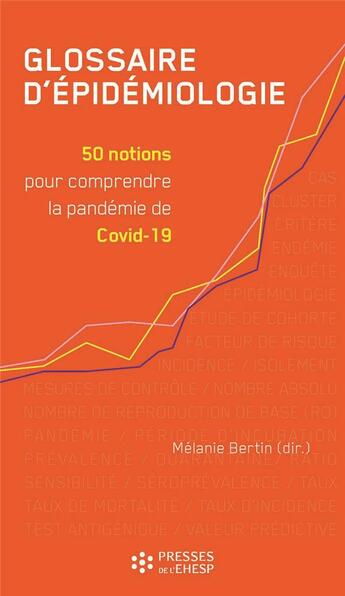 Couverture du livre « Glossaire d'épidémiologie ; 50 notions pour comprendre la pandémie de Covid-19 » de Melanie Bertin aux éditions Ehesp