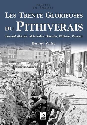 Couverture du livre « Les trente glorieuses du Pithiverais ; Beaune-la-Rolande, Malesherbes, Outarville, Outarville, Pithiviers, Puiseaux » de Bernard Valery aux éditions Editions Sutton