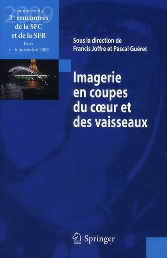 Couverture du livre « Imagerie en coupes du cour et des vaisseaux ; compte rendu des 3e rencontres de la SFC et de la SFR » de Pascal Gueret et Francis Joffre aux éditions Springer