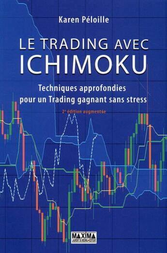 Couverture du livre « Le trading avec Ichimoku ; techniques approfondies pour un trading gagnant sans stress (2e édition) » de Karen Peloille aux éditions Maxima