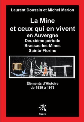 Couverture du livre « La mine et ceux qui en vivent en Auvergne ; deuxième épisode, Brassac-les-mines, Sainte-Florine ; éléments d'Histoire de 1939-1978 » de Michel Marion et Laurent Doussin aux éditions Creer