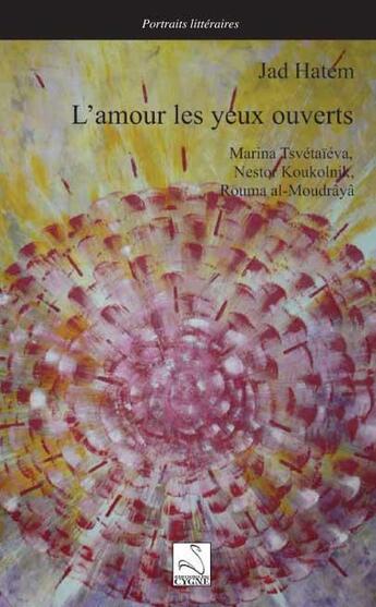 Couverture du livre « L'amour les yeux ouverts ; Marina Tsvetaieva, Nestor Koukolnik, Rouma al-Moudrâyâ » de Jad Hatem aux éditions Editions Du Cygne