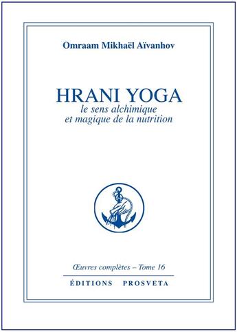 Couverture du livre « OEUVRES COMPLETES Tome 16 : Hrani yoga ; le sens alchimique et magique de la nutrition » de Omraam Mikhael Aivanhov aux éditions Prosveta