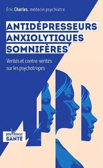 Couverture du livre « Antidépresseurs, anxiolytiques, somnifères ; vérités et contre-vérités sur les psychotropes » de Eric Charles aux éditions Jouvence