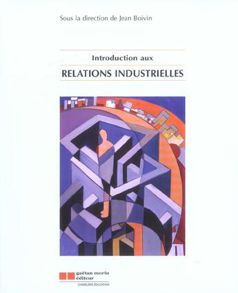 Couverture du livre « Introduction aux relations industrielles » de Jean Boivin aux éditions Gaetan Morin