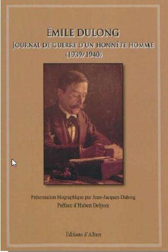 Couverture du livre « Emile Dulong ; journal de guerre d'un honnête homme (1939- 1940) » de Jean-Jacques Dulong aux éditions Albret