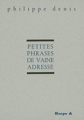 Couverture du livre « Petites phrases de vaine adresse » de Denis Philippe aux éditions Harpo & Editions