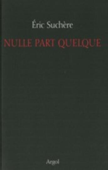 Couverture du livre « Nulle part quelque » de Eric Suchere aux éditions Argol