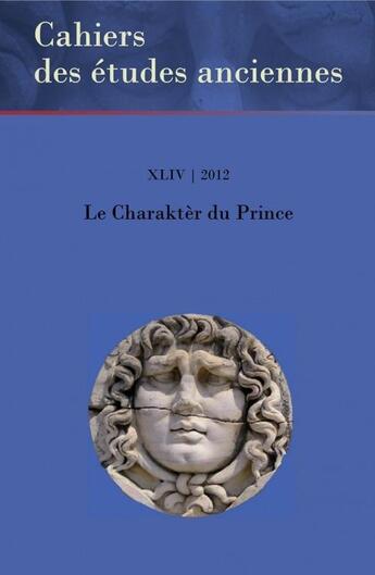 Couverture du livre « CAHIERS DES ETUDES ANCIENNES T.44 ; le charaktèr du prince » de Cahiers Des Etudes Anciennes aux éditions Pu D'ottawa