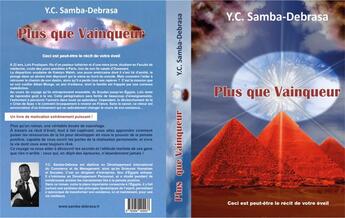 Couverture du livre « PLUS QUE VAINQUEUR : Ceci est peut-être le récit de votre éveil » de Y.C. Samba-Debrasa aux éditions Samba