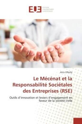 Couverture du livre « Le Mecenat et la Responsabilite Societales des entreprises (RSe) : Outils d'innovation et leviers d'engagement en faveur de la societe civile » de Alice O'Reilly aux éditions Editions Universitaires Europeennes