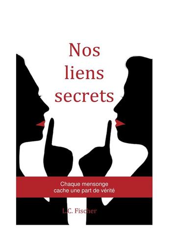 Couverture du livre « Nos liens secrets ; chaque mensonge cache une part de vérité » de L. C. Fischer aux éditions Librinova