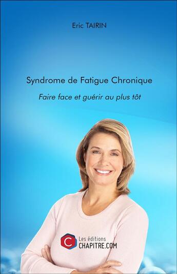 Couverture du livre « Syndrome de fatigue chronique ; faire face et guérir au plus tôt » de Eric Tairin aux éditions Chapitre.com