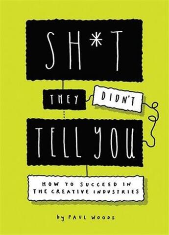 Couverture du livre « Sh*t they didn't tell you : how to succeed in the creative industries » de Paul Woods aux éditions Laurence King