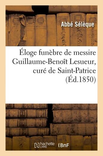 Couverture du livre « Eloge funebre de messire guillaume-benoit lesueur, cure de saint-patrice, decede le 26 fevrier - 185 » de Seleque aux éditions Hachette Bnf