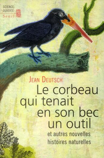 Couverture du livre « Le corbeau qui tenait en son bec un outil ; et autres nouvelles histoires naturelles » de Jean Deutsch aux éditions Seuil