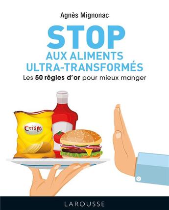 Couverture du livre « Stop aux aliments ultra-transformés ; les 50 règles d'or pour mieux manger » de Agnes Mignonac aux éditions Larousse