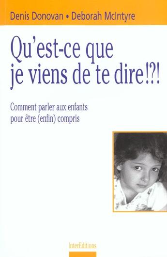 Couverture du livre « Qu'est-ce que je viens de te dire ; comment parler aux enfants pour etre enfin compris » de Denis Donovan aux éditions Intereditions