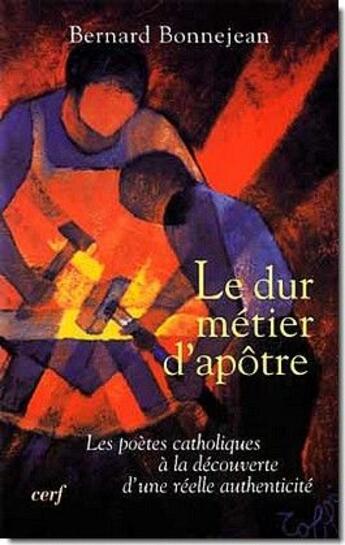 Couverture du livre « Le dur métier d'apôtre ; les poètes catholiques à la découverte d'une réelle authenticité » de Bonnejean B aux éditions Cerf