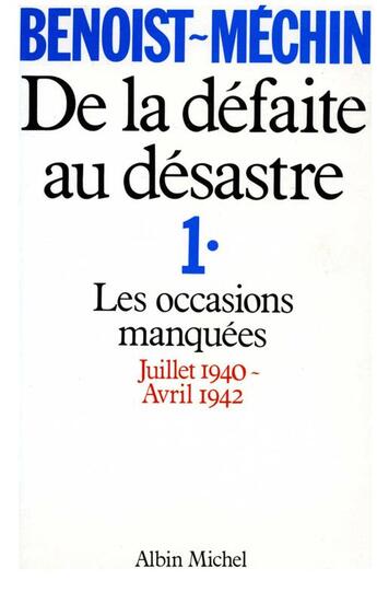 Couverture du livre « De la défaite au désastre t.1 ; les occasions manquées, juillet 1940 - avril 1942 » de Jacques Benoist-Mechin aux éditions Albin Michel