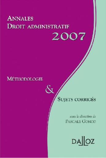 Couverture du livre « Annales droit administratif 2007 ; méthodologie & sujets corrigés » de Pascale Gonod aux éditions Dalloz