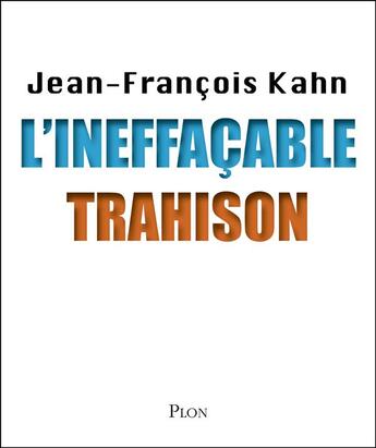 Couverture du livre « L'ineffaçable trahison » de Jean-Francois Kahn aux éditions Plon