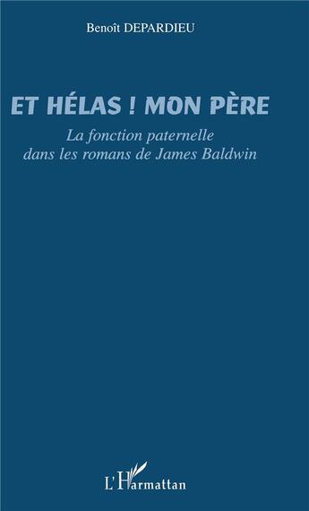 Couverture du livre « Et hélas ! mon père ; la fonction paternelle dans les romans de James Baldwin » de Benoit Depardieu aux éditions L'harmattan