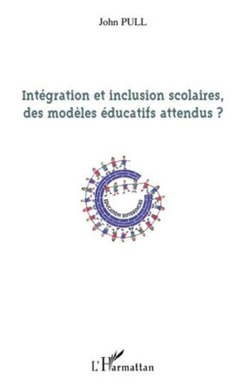 Couverture du livre « Intégration et inclusion scolaires, des modèles éducatifs attendus ? » de John Pull aux éditions L'harmattan