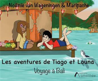 Couverture du livre « Les aventures Tiago et Louna : voyage à Bali » de Noemie Van Wageningen-Maripache aux éditions Amalthee