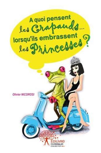 Couverture du livre « A quoi pensent les crapauds... lorsqu'ils embrassent les princesses » de Olivier Nicorosi aux éditions Edilivre