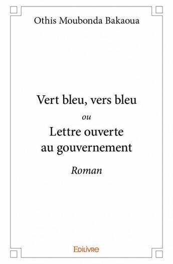 Couverture du livre « Vert bleu, vers bleu ou lettre ouverte au gouvernement » de Othis Moubonda Bakao aux éditions Edilivre