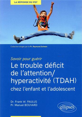 Couverture du livre « Savoir pour guérir ; les déficits de l'attention/hyperactivité (TDAH) chez l'enfant et l'adolescent » de Manuel Bouvard et Frank W. Paulus aux éditions Ellipses