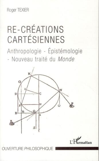 Couverture du livre « Re-créations cartésiennes ; anthropologie, epistemologie, nouveau traité du monde » de Roger Texier aux éditions L'harmattan