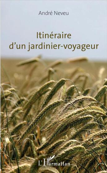 Couverture du livre « Itinéraire d'un jardinier-voyageur » de Andre Neveu aux éditions L'harmattan