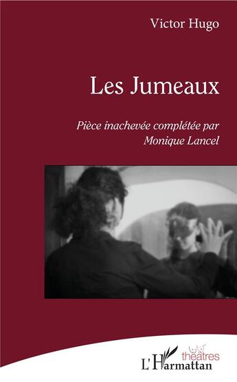 Couverture du livre « Les jumeaux ; pièce inachevée de Victor Hugo completée par Monique Lancel » de Monique Lancel aux éditions L'harmattan