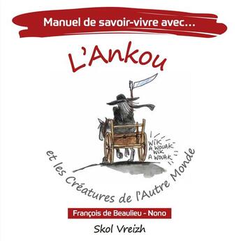 Couverture du livre « Manuel de savoir vivre : avec l'Ankou et les créatures de l'autre monde » de Francois De Beaulieu et Nono aux éditions Skol Vreizh