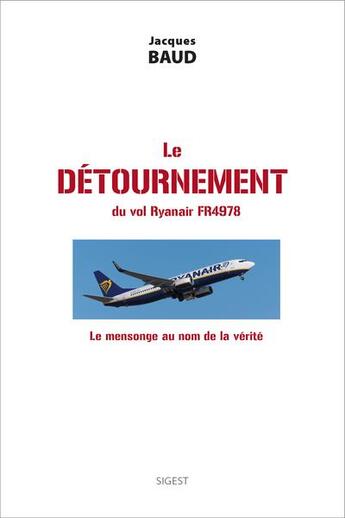 Couverture du livre « Le detournement du vol Ryanair FR4978 : le mensonge au nom de la vérité » de Jacques Baud aux éditions Sigest